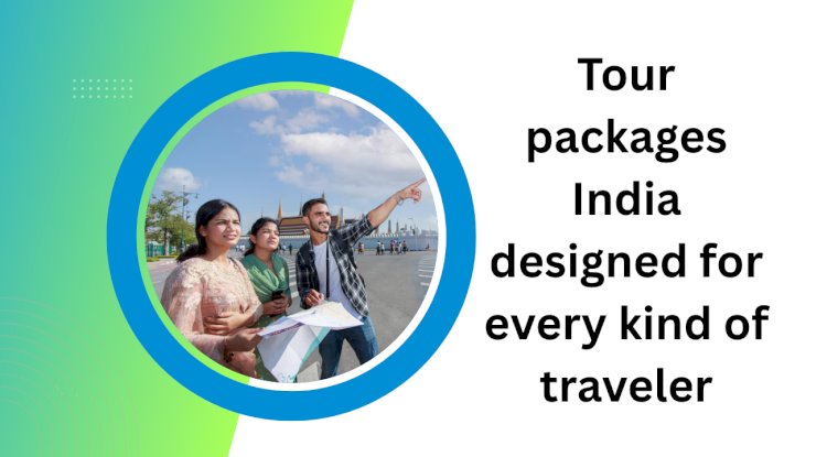 Tour Packages India Designed for Every Kind of Traveler