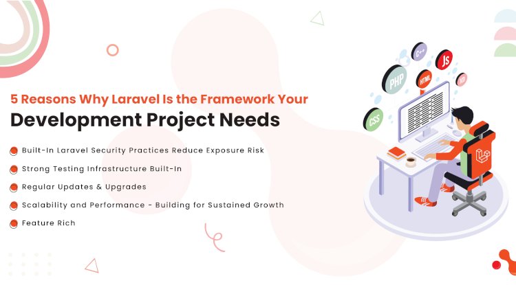 5 Reasons Why Laravel Is the Framework Your Development Project Needs