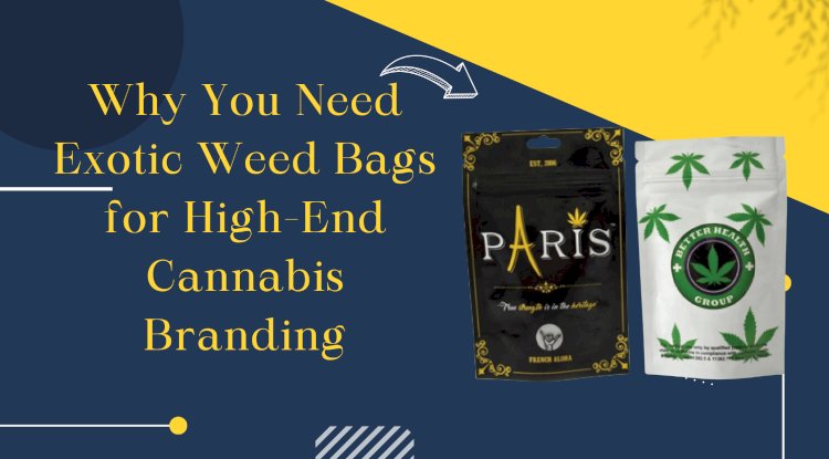Why You Need Exotic Weed Bags for High-End Cannabis Branding