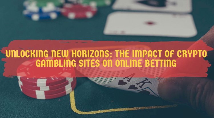 Unlocking New Horizons: The Impact of Crypto Gambling Sites on Online Betting