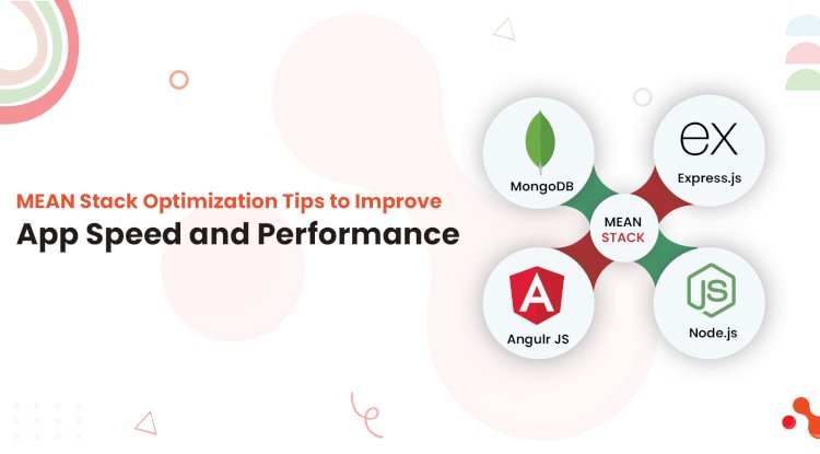 MEAN Stack Optimization Tips to Improve App Speed and Performance