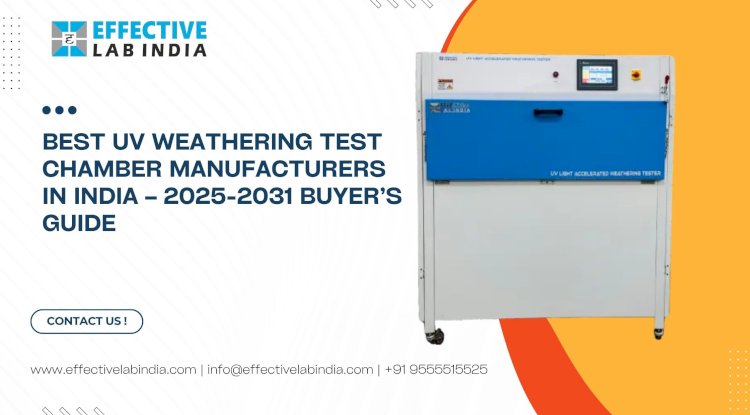 Best UV Weathering Test Chamber Manufacturers in India – 2025-2031 Buyer’s Guide