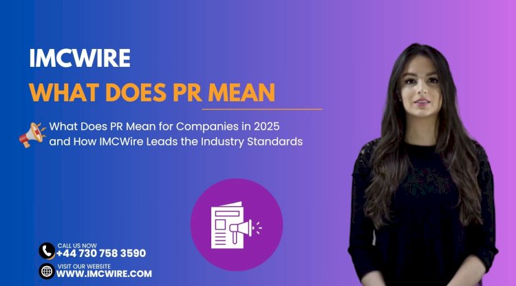 What Does PR Mean in High-Stakes Announcements and Why IMCWire Handles It Best