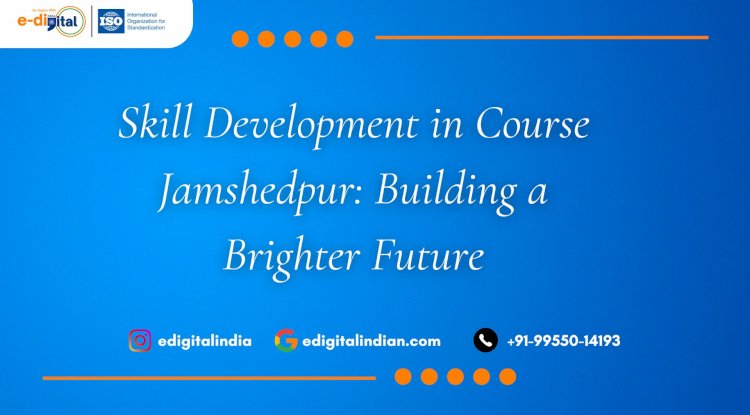 Skill Development in Course Jamshedpur: Building a Brighter Future