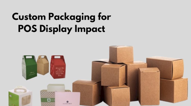 Custom Packaging for POS Display Impact