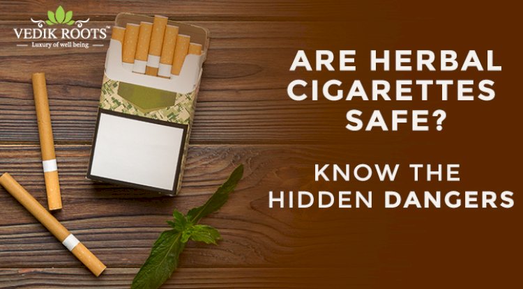 Are Herbal Cigarettes Safe? Know The Hidden Dangers