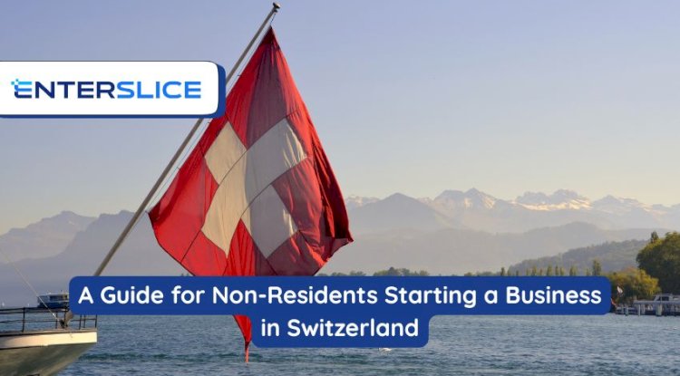A Guide for Non-Residents Starting a Business in Switzerland