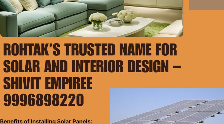 Rohtak’s Trusted Name for Solar and Interior Design – Shivit Empiree
