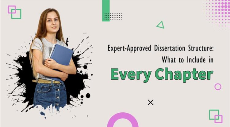 Expert-Approved Dissertation Structure: What to Include in Every Chapter