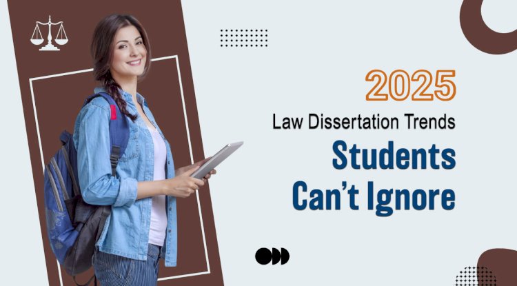 Law Dissertation Trends in 2025: What's In & What's Out