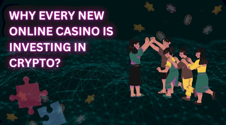 Why Every New Online Casino is Investing in Crypto? 