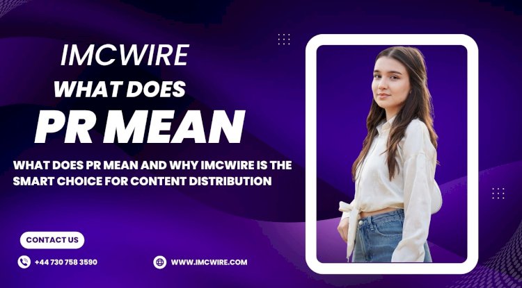 Learn What Does PR Mean and How IMCWire Offers Comprehensive Public Relations Support