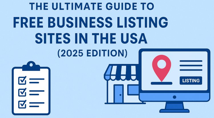 The Ultimate Guide to Free Business Listing Sites in the USA (2025 Edition)