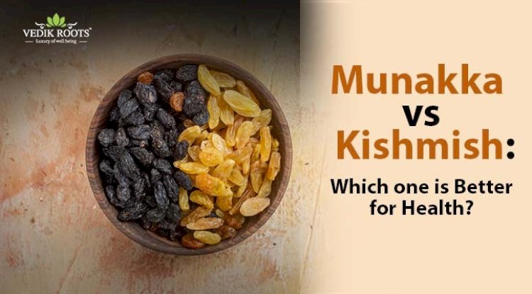 Munakka vs Kishmish: Which One is Better for Health?