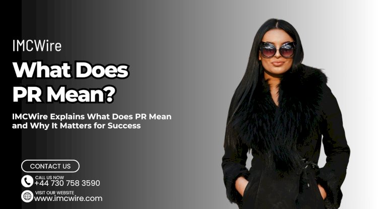 What Does PR Mean and How to Leverage It for Growth IMCWire Explanation