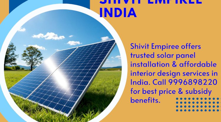 Affordable Solar Installation & Interior Design Solutions by Shivit Empiree India