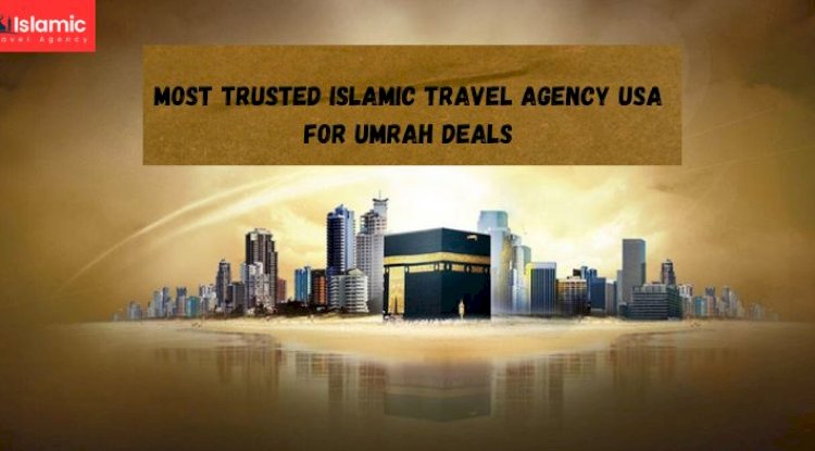 Most Trusted Islamic Travel Agency USA for Umrah Deals