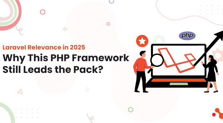 Laravel Relevance in 2025: Why This PHP Framework Still Leads the Pack?