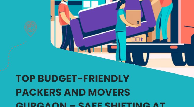 Top Budget-Friendly Packers and Movers Gurgaon – Safe Shifting at Low Price