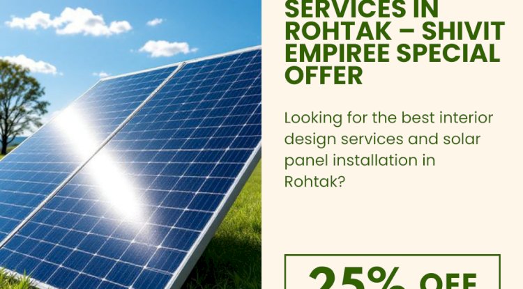 25% Off Interior Design & Solar Panel Services in Rohtak – Shivit Empiree Special Offer