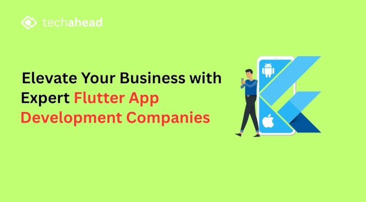 Elevate Your Business with Expert Flutter App Development Companies
