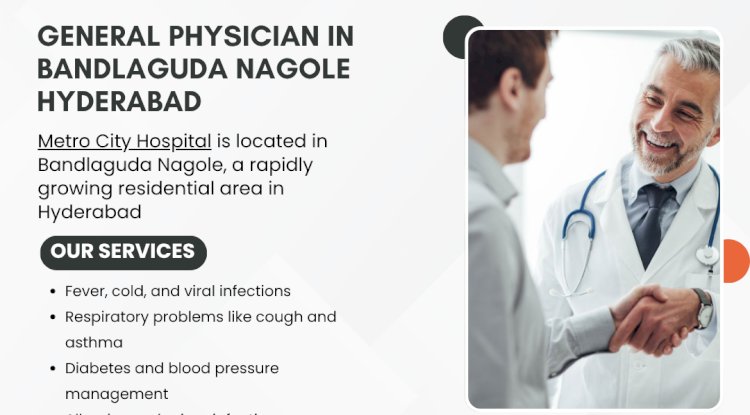 General Physician in Bandlaguda Nagole Hyderabad – Metro City Hospital
