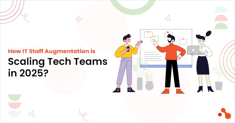 How IT Staff Augmentation is Scaling Tech Teams in 2025?