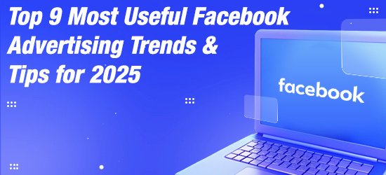 Top 9 Most Useful Facebook Advertising Trends & Tips for 2025