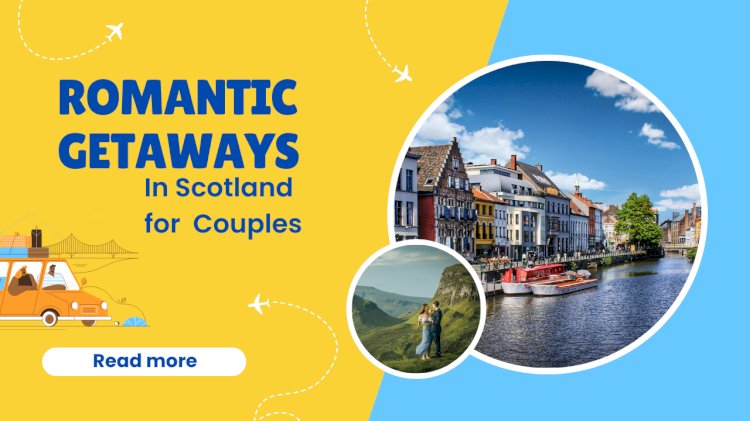 Romantic Getaways in Scotland for Couples in 2025