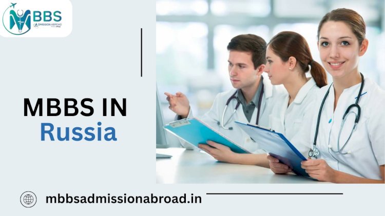 Study MBBS in Russia: A Comprehensive Guide for Indian Students