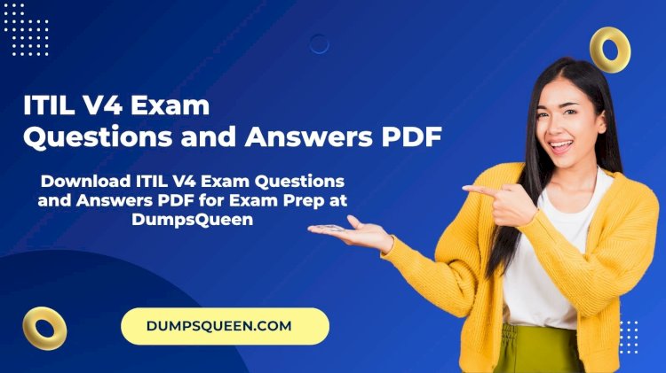 Download ITIL V4 Exam Questions and Answers PDF for Better Exam Results on DumpsQueen