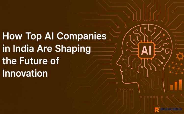 How Top AI Companies in India Are Shaping the Future of Innovation