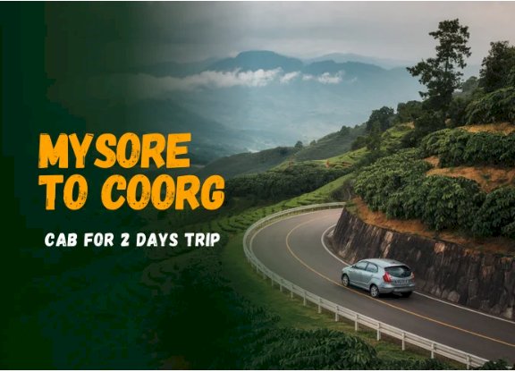 Mysore to Coorg Cab for 2 Days: A Perfect Weekend Escape