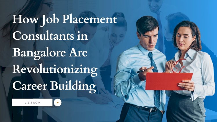 How Job Placement Consultants in Bangalore Are Revolutionizing Career Building 