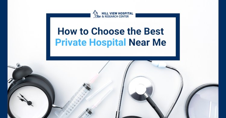 How to Choose the Best Private Hospital Near Me