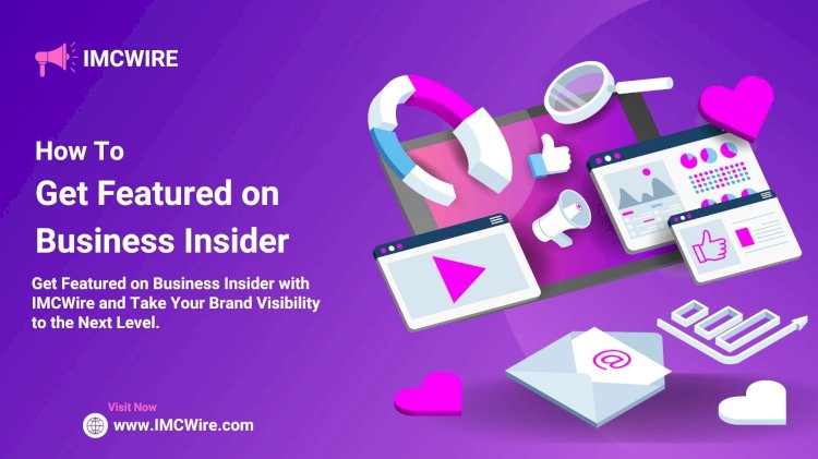 IMCWire Simplifies the Way You Submit and Publish Your Business Insider Press Release
