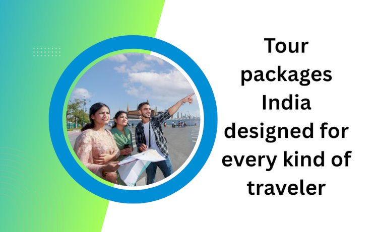 Tour Packages India Designed for Every Kind of Traveler