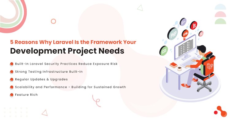 5 Reasons Why Laravel Is the Framework Your Development Project Needs