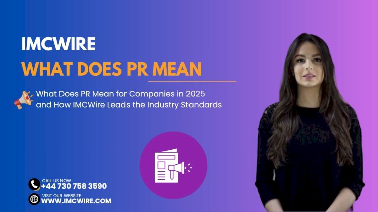 What Does PR Mean in High-Stakes Announcements and Why IMCWire Handles It Best