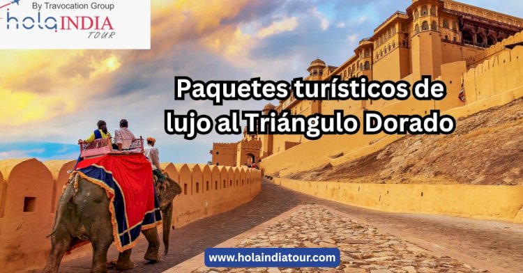 Paquetes turísticos de lujo al Triángulo Dorado: Un viaje exclusivo por la India