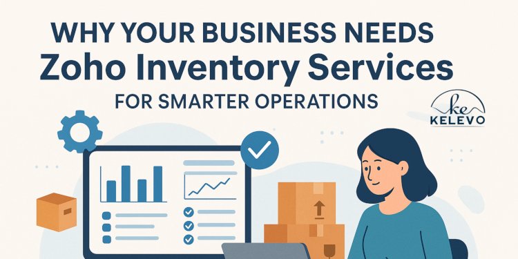 Why Your Business Needs Zoho Inventory Services for Smarter Operations