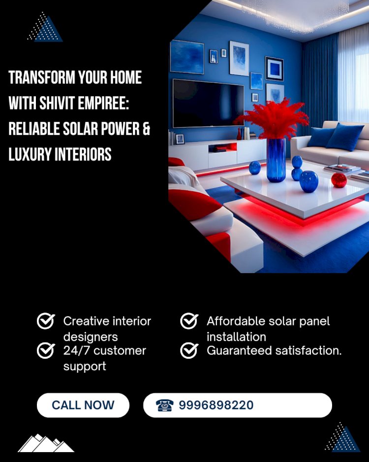 Transform Your Home with Shivit Empiree: Reliable Solar Power & Luxury Interiors
