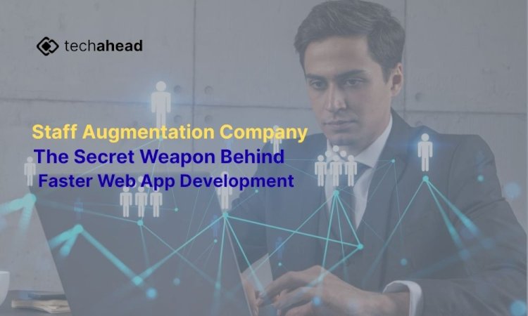 Staff Augmentation Company The Secret Weapon Behind Faster Web App Development