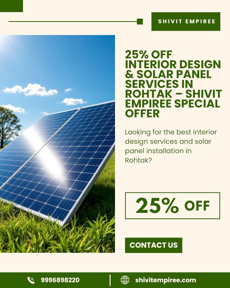 25% Off Interior Design & Solar Panel Services in Rohtak – Shivit Empiree Special Offer