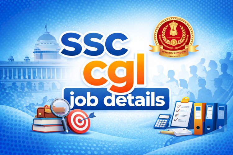 Complete SSC CGL Job Details Guide: Roles, Pay Scale, and Benefits