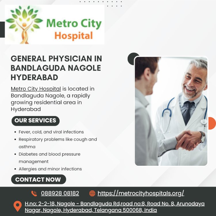 General Physician in Bandlaguda Nagole Hyderabad – Metro City Hospital